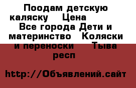 Поодам детскую каляску  › Цена ­ 3 000 - Все города Дети и материнство » Коляски и переноски   . Тыва респ.